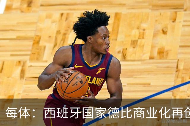 每体：西班牙国家德比商业化再创新高